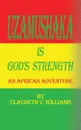 Uzamushaka is God.s Strength. An African Adventure - Claudeth V. Williams