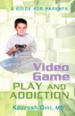 Video Game Play and Addiction. A Guide for Parents - Kourosh Dini