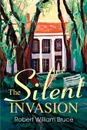 The Silent Invasion - Robert William Bruce