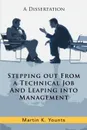 Stepping Out from a Technical Job and Leaping Into Management. A Dissertation - Martin K. Younts