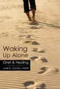 Waking Up Alone. Grief . Healing - Julie K. Cicero Msw