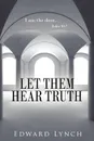 Let Them Hear Truth - Edward Lynch
