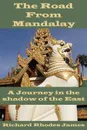 The Road from Mandalay. A Journey in the Shadow of the East - Richard Rhodes James