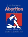 Just the Facts. Abortion A to Z - Michele C. Moore, Caroline M. de Costa, M. D. Michele C. Moore