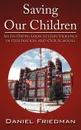 Saving Our Children. An In-Depth Look at Gun Violence in Our Nation and Our Schools - Daniel Friedman