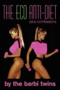 The Eco Anti-Diet. Plus Confessions - The Barbi Twins