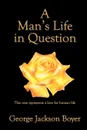 A Man.s Life in Question - George Jackson Boyer