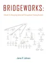 BRIDGEWORKS. A Guide for Designing Industrial/Occupational Training Systems - James R. Johnson