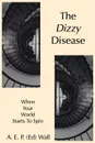 The Dizzy Disease. When Your World Starts To Spin - A. E. P. (Ed) Wall