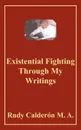 Existential Fighting Through My Writings - Rudy Calderon