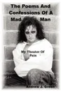 The Poems And Confessions Of A Mad Man. My Theater Of Pain - Andrew J. Green