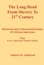 The Long Road from Slavery to 21st Century. Historical and Cultural Information of African Americans What Every American Needs to Know - Andrew D. Anderson