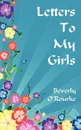 Letters To My Girls. The Rules For Living A Blessed Life - Beverly O'Rourke