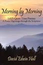 Morning by Morning. 1,025 Quiet Time Poems: A Poetic Pilgrimage through the Scriptures - David Edwin Hall