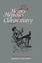 Heroes . Heroines of Clarinettistry. A Selection from Writings by Pamela Weston - Pamela Weston