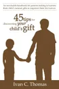 45 tips for discovering your child.s gift. An invaluable handbook for parents looking to harness their child.s natural gifts to empower their life forever. - Ivan C. Thomas