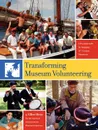 Transforming Museum Volunteering. A Practical Guide for Engaging 21st Century Volunteers - As American Assoc for Museum Volunteers