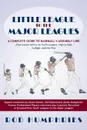 Little League to the Major Leagues. A Complete Guide to Baseball.s Assembly Line ... Plus Insider Advice on Youth Leagues, High School, College, and T - Rod Humphries