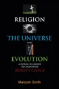 Religion, the Universe and Evolution. A Down-To-Earth, No Nonsense Reality Check - Malcolm Smith