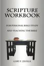 Scripture Workbook. For Personal Bible Study and Teaching the Bible - Gary F. Zeolla
