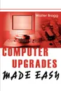 Computer Upgrades Made Easy - Walter Bragg