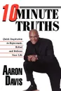 10 Minute Truths. Quick Inspiration to Rejuvenate, Refuel and Refocus Your Life - Aaron Davis