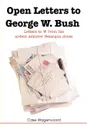 Open Letters to George W. Bush. Letters to W from His Ardent Admirer Belacqua Jones - Case Wagenvoord