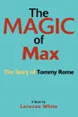 The Magic of Max. The Story of Tommy Rome - Lorenzo White