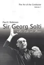 Sir Georg Solti. His Life and Music - Paul E Robinson