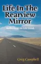 Life In The Rearview Mirror. Reflections On Life Lived. - Greg Campbell