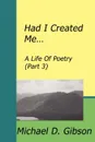 Had I Created Me... A Life Of Poetry (Part 3) - Michael D Gibson