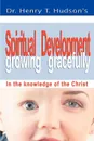 Spiritual Development. Growing Gracefully - Henry T. Hudson, Dr Henry T. Hudson