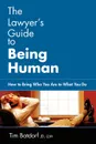 The Lawyer.s Guide to Being Human. How to Bring Who You Are to What You Do - Jd LLM Timothy D. Batdorf, Timothy D. Batdorf