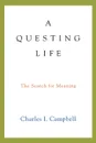 A Questing Life. The Search for Meaning - Charles I Campbell