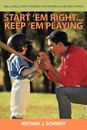 Start .em Right . Keep .em Playing. Skills, Drills, and Strategies for Coaching Young Ball Players - Michael J. Schmidt