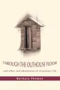 Through the Outhouse Floor. and other real adventures of missionary life - Barbara A Thomas
