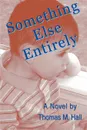 Something Else Entirely - Thomas M Hall