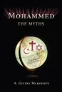 Mohammed. The Myths - Alfred G. McKinney, A. Givins McKinney