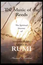 The Music of the Reeds. The Spiritual Journey of Jalaludin Balkhi known as RUMI - Hamid G Naweed