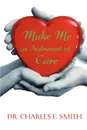 Make Me an Instrument of Care - Charles E. Smith