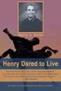 Henry Dared to Live - Henry J. Seiler