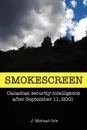 Smokescreen. Canadian Security Intelligence After September 11, 2001 - J. Michael Cole