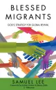 Blessed Migrants. God.s Strategy for Global Revival - Samuel Lee