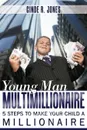 Young Man Multimillionaire. 5 Steps To Make Your Child A Millionaire - Cinde R. Jones