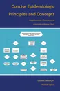 Concise Epidemiologic Principles and Concepts. Guidelines for Clinicians and Biomedical Researchers - Laurens Holmes Jr, Franklin Opara