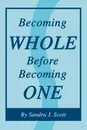 Becoming Whole Before Becoming One - Sandra J. Scott