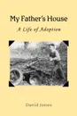 My Father.s House. A Life of Adoption - David Jones