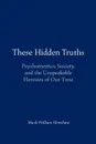 These Hidden Truths. Psychometrics, Society, and the Unspeakable Heresies of Our Time - Mark William Henshaw