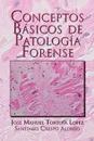 Conceptos Basicos de Patologia Forense - Jose Manuel Tortosa Lopez