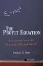 The Profit Equation. Achieving Success Through Measurement - Michael D. Batt